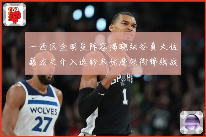 一西区全明星阵容揭晓细谷真大佐藤龙之介入选铃木优磨领衔锋线战术观察：最新赛事动态与深度分析
