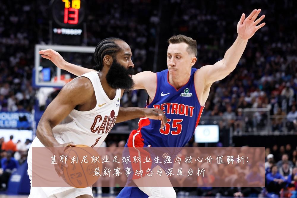 基耶利尼职业足球职业生涯与核心价值解析:最新赛事动态与深度分析